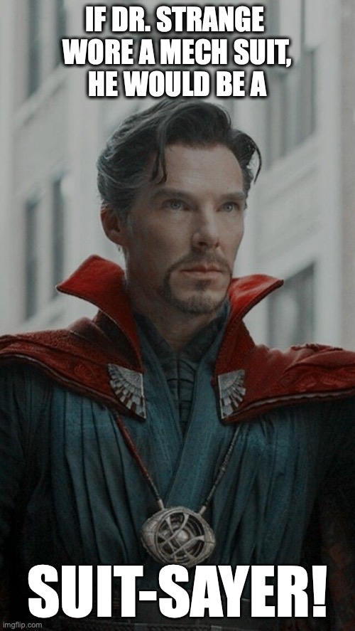 Dr Strange Love | IF DR. STRANGE 
WORE A MECH SUIT,
HE WOULD BE A; SUIT-SAYER! | image tagged in dr strange,marvel,iron man,magic | made w/ Imgflip meme maker