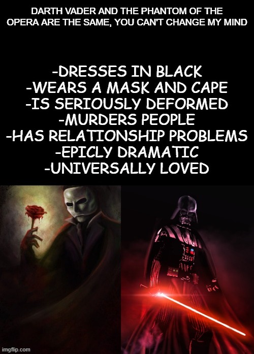 There are other similarities, but I don't remember enough of PTO to write them out.... | DARTH VADER AND THE PHANTOM OF THE OPERA ARE THE SAME, YOU CAN'T CHANGE MY MIND | made w/ Imgflip meme maker