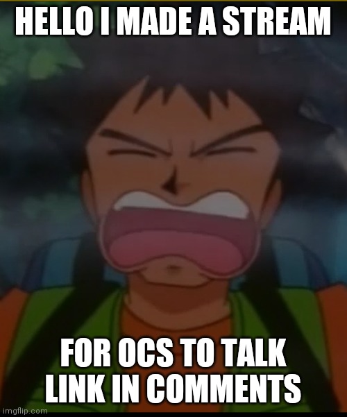 Brock weird face | HELLO I MADE A STREAM; FOR OCS TO TALK LINK IN COMMENTS | image tagged in brock weird face | made w/ Imgflip meme maker