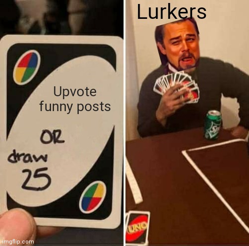 Just hiding in the background | Lurkers; Upvote funny posts | image tagged in memes,uno draw 25 cards | made w/ Imgflip meme maker