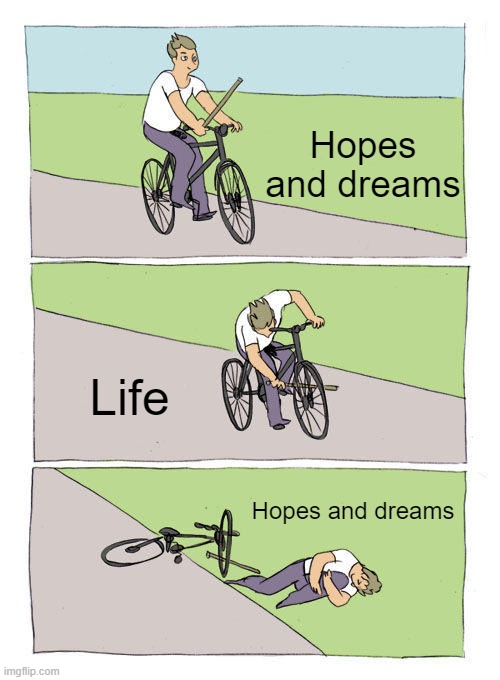 Life | Hopes and dreams; Life; Hopes and dreams | image tagged in memes,bike fall | made w/ Imgflip meme maker