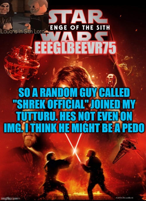 sus | SO A RANDOM GUY CALLED "SHREK OFFICIAL" JOINED MY TUTTURU. HES NOT EVEN ON IMG. I THINK HE MIGHT BE A PEDO | image tagged in eeglbeevr75's other announcement | made w/ Imgflip meme maker