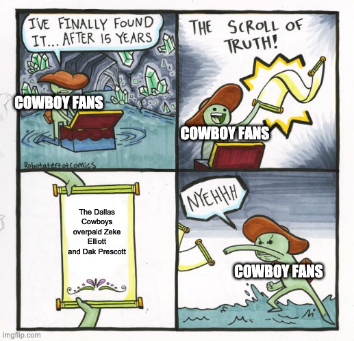 Dallas Cowboys | COWBOY FANS; COWBOY FANS; The Dallas Cowboys overpaid Zeke Elliott and Dak Prescott; COWBOY FANS | image tagged in memes,the scroll of truth,dallas cowboys,nfl,nfl memes | made w/ Imgflip meme maker