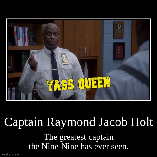 The Nine-Nine isn't the Nine-Nine without Holt | image tagged in funny,demotivationals,captain holt,captain ray holt,raymond holt,yass queen | made w/ Imgflip demotivational maker