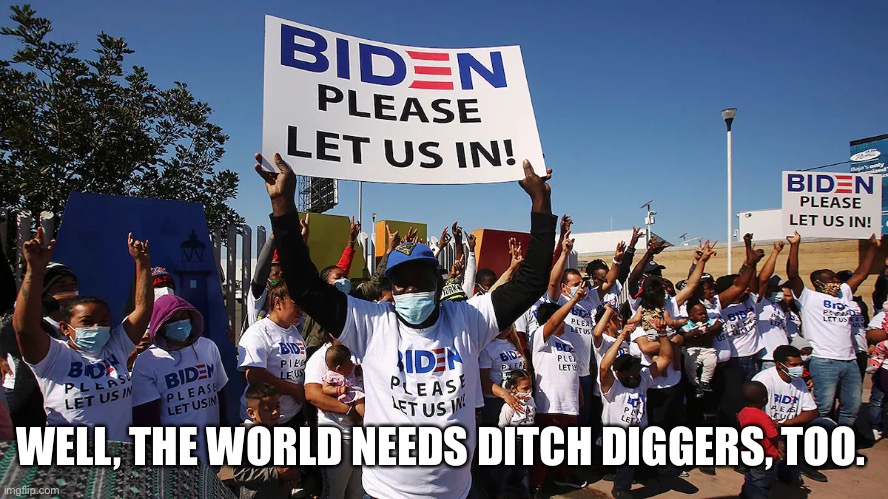 WELL, THE WORLD NEEDS DITCH DIGGERS, TOO. | made w/ Imgflip meme maker