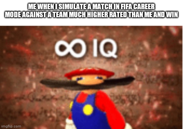 Only FIFA21 players ( AKA victims of scams from EA sports but doesn't do anything about it ) will know | ME WHEN I SIMULATE A MATCH IN FIFA CAREER MODE AGAINST A TEAM MUCH HIGHER RATED THAN ME AND WIN | image tagged in infinite iq | made w/ Imgflip meme maker