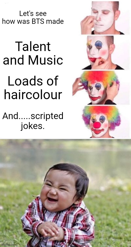 Let's see how was BTS made; Talent and Music; Loads of haircolour; And.....scripted jokes. | image tagged in memes,clown applying makeup,evil toddler | made w/ Imgflip meme maker