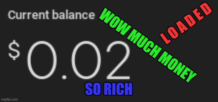 Actual balance LOL | L O A D E D; WOW MUCH MONEY; SO RICH | image tagged in stop reading the tags | made w/ Imgflip meme maker