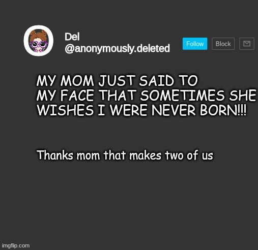 this is getting more and more extreme | MY MOM JUST SAID TO MY FACE THAT SOMETIMES SHE WISHES I WERE NEVER BORN!!! Thanks mom that makes two of us | image tagged in del announcement | made w/ Imgflip meme maker