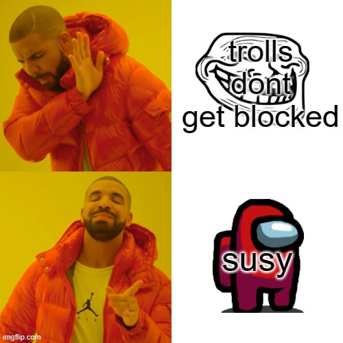 funny | trolls dont get blocked; susy | image tagged in memes,drake hotline bling | made w/ Imgflip meme maker