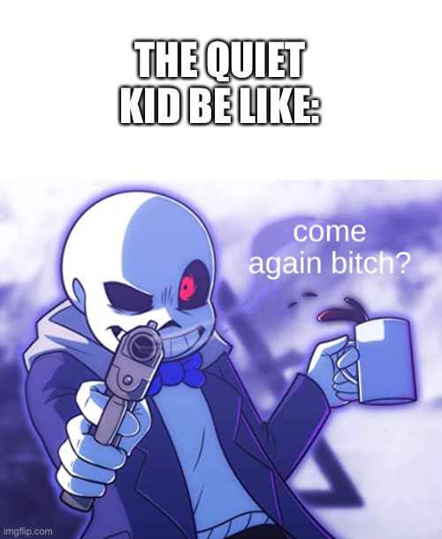 mhm. | THE QUIET KID BE LIKE: | image tagged in memes,funny,quiet kid,sans,undertale | made w/ Imgflip meme maker