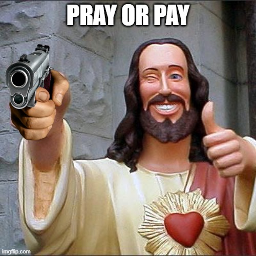 je sus | PRAY OR PAY | image tagged in memes,buddy christ | made w/ Imgflip meme maker
