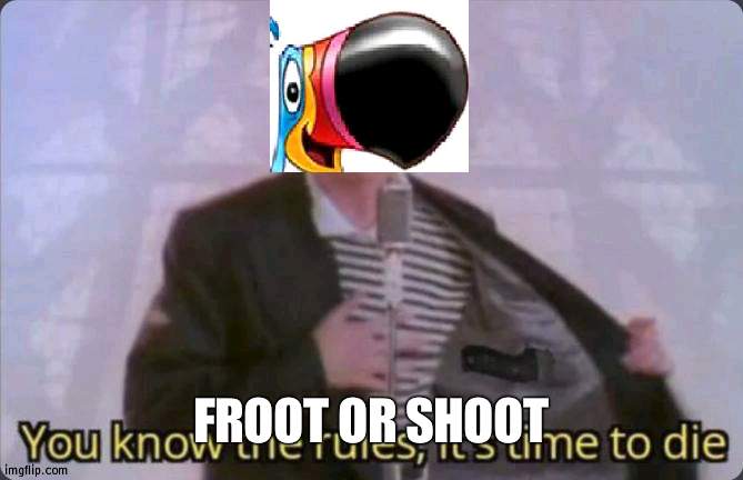 You know the rules, it's time to die | FROOT OR SHOOT | image tagged in you know the rules it's time to die | made w/ Imgflip meme maker