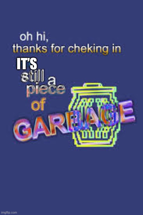 hey thanks for checking in | IT’S | image tagged in hey thanks for checking in | made w/ Imgflip meme maker
