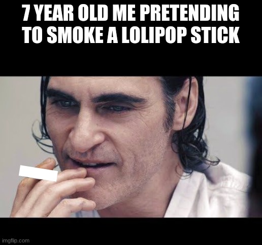 achieved gangster mah compadre | 7 YEAR OLD ME PRETENDING TO SMOKE A LOLIPOP STICK | image tagged in joker you wouldn t get it,memes | made w/ Imgflip meme maker