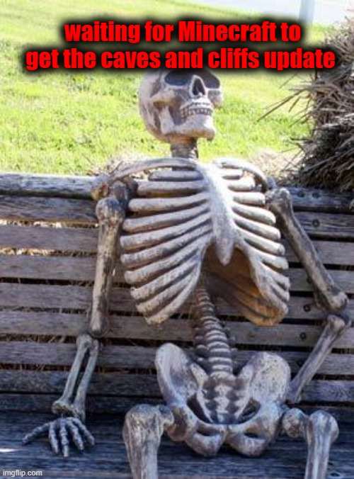 Waiting Skeleton |  waiting for Minecraft to get the caves and cliffs update | image tagged in memes,waiting skeleton | made w/ Imgflip meme maker