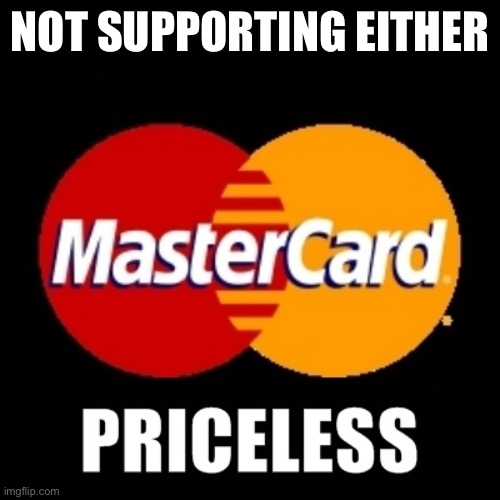 priceless | NOT SUPPORTING EITHER | image tagged in priceless | made w/ Imgflip meme maker