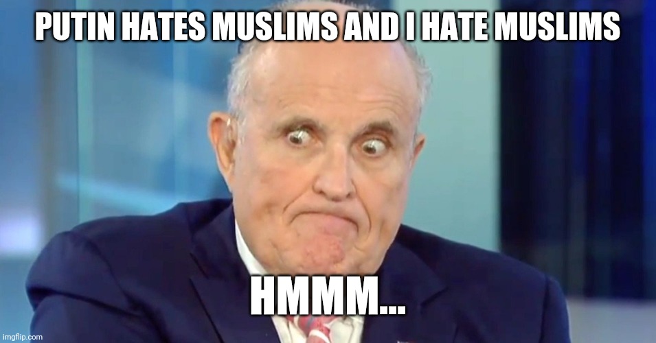 Rudy "Crazy Eyes" Giuliani | PUTIN HATES MUSLIMS AND I HATE MUSLIMS HMMM... | image tagged in rudy crazy eyes giuliani | made w/ Imgflip meme maker