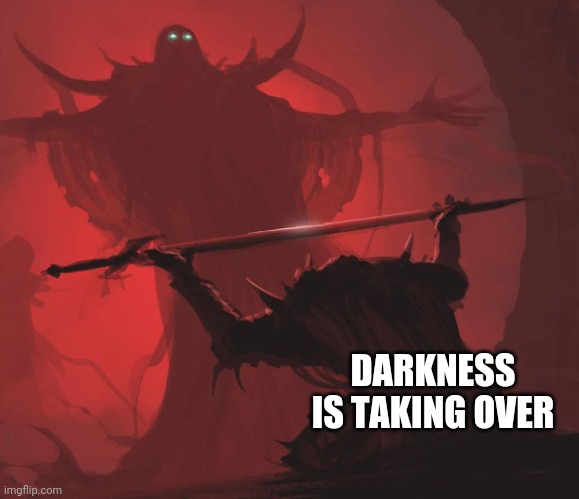 it will take over | DARKNESS IS TAKING OVER | image tagged in man giving sword to larger man | made w/ Imgflip meme maker