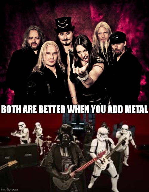 BOTH ARE BETTER WHEN YOU ADD METAL | image tagged in nightwish 2020 | made w/ Imgflip meme maker