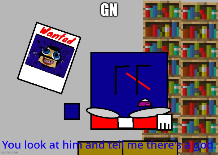 Cuber you look at him and tell me there's a god. | GN | image tagged in cuber you look at him and tell me there's a god | made w/ Imgflip meme maker