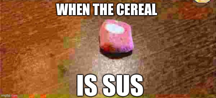 Cereal | WHEN THE CEREAL; IS SUS | image tagged in cereal | made w/ Imgflip meme maker