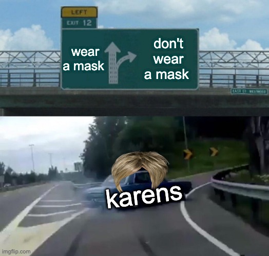 Warning: This is not meant to be offensive to others it is just a meme | wear a mask; don't wear a mask; karens | image tagged in memes,left exit 12 off ramp,masks | made w/ Imgflip meme maker