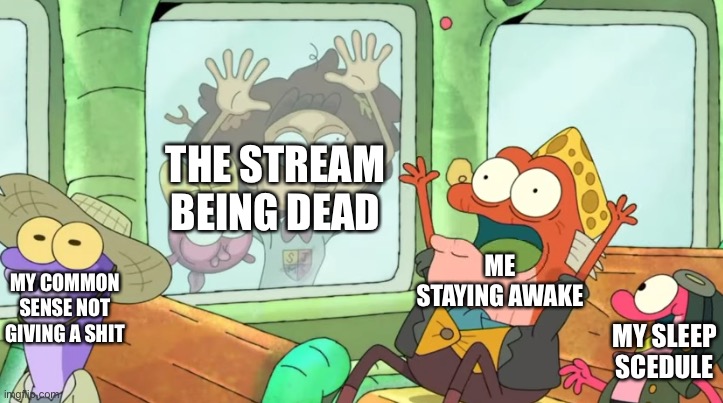 mhm. | THE STREAM BEING DEAD; ME STAYING AWAKE; MY COMMON SENSE NOT GIVING A SHIT; MY SLEEP SCHEDULE | image tagged in memes,funny,uh oh | made w/ Imgflip meme maker