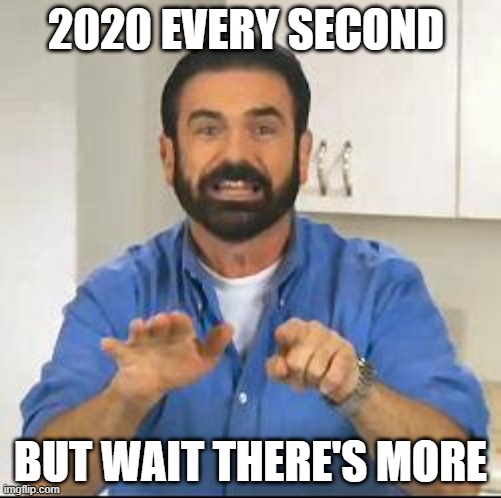 but wait there's more | 2020 EVERY SECOND; BUT WAIT THERE'S MORE | image tagged in but wait there's more | made w/ Imgflip meme maker