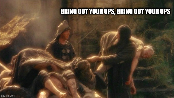 Holy Grail bring out your Dead Memes | BRING OUT YOUR UPS, BRING OUT YOUR UPS | image tagged in holy grail bring out your dead memes | made w/ Imgflip meme maker