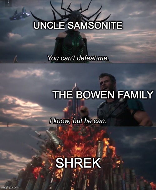 I know, but he can | UNCLE SAMSONITE; THE BOWEN FAMILY; SHREK | image tagged in i know but he can | made w/ Imgflip meme maker