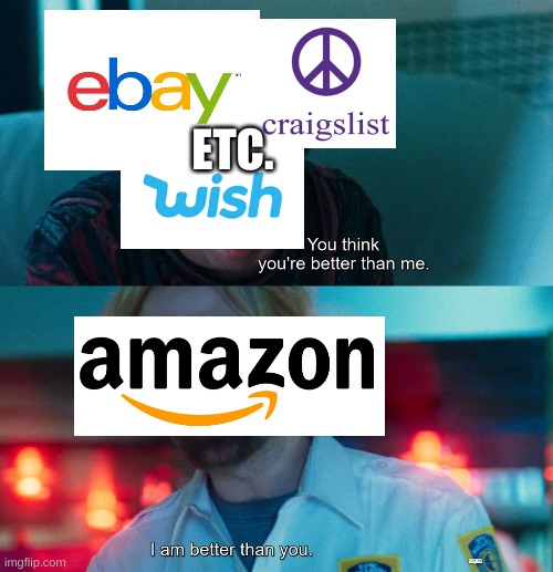 You think you're better than me? I am better than you. | ETC. | image tagged in you think you're better than me i am better than you,online shopping,amazon | made w/ Imgflip meme maker