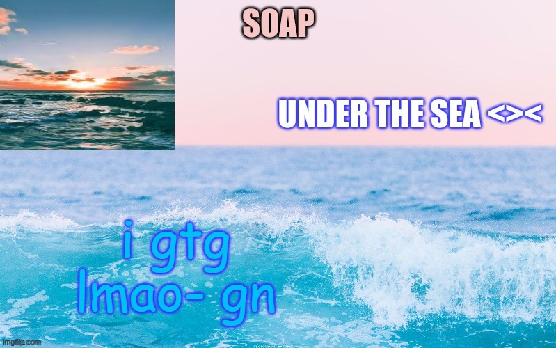 i gtg lmao- gn | image tagged in o c e a n t h a n c c y a c h i | made w/ Imgflip meme maker