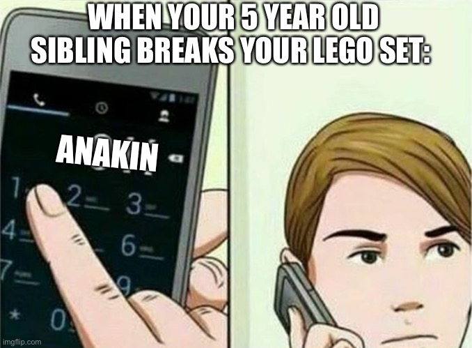 Calling the youngling murderer for obvious reasons | WHEN YOUR 5 YEAR OLD SIBLING BREAKS YOUR LEGO SET:; ANAKIN | image tagged in calling 911,had to lol | made w/ Imgflip meme maker