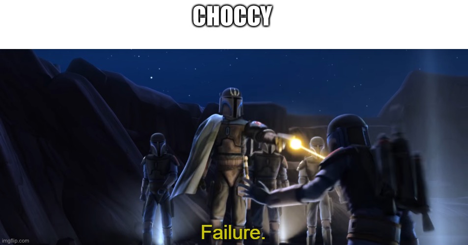 Failure | CHOCCY | image tagged in failure | made w/ Imgflip meme maker