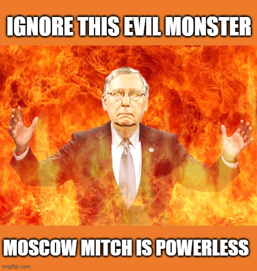 Sit Down Sen. Mitch McConnell and SHUT UP! | IGNORE THIS EVIL MONSTER; MOSCOW MITCH IS POWERLESS | image tagged in what part of you are the minority do you not understand,loser,minority,senators | made w/ Imgflip meme maker