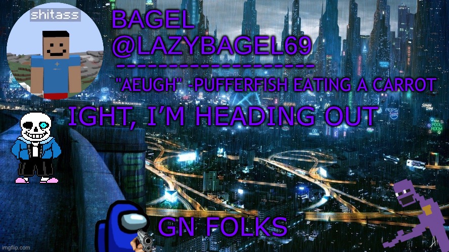 too tired | IGHT, I’M HEADING OUT; GN FOLKS | image tagged in announcement thing 6 | made w/ Imgflip meme maker