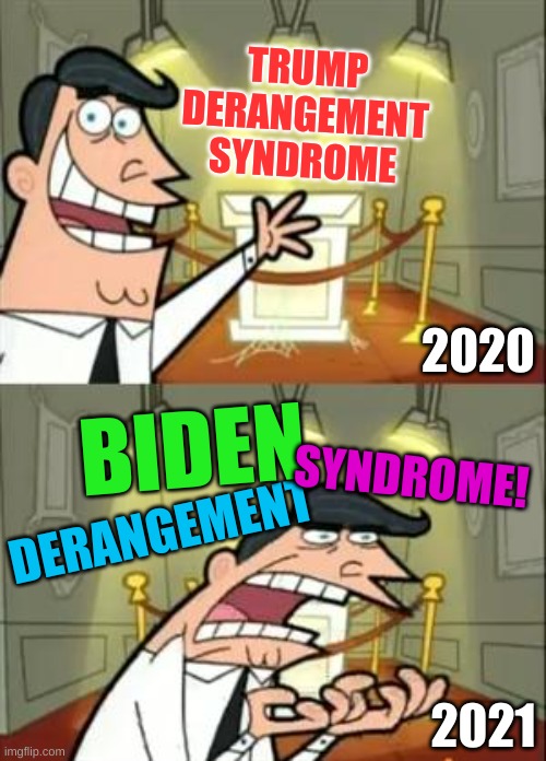 how times have changed | TRUMP
DERANGEMENT
SYNDROME; 2020; BIDEN; SYNDROME! DERANGEMENT; 2021 | image tagged in memes,this is where i'd put my trophy if i had one,joe biden,donald trump,conservative hypocrisy,angry old man | made w/ Imgflip meme maker