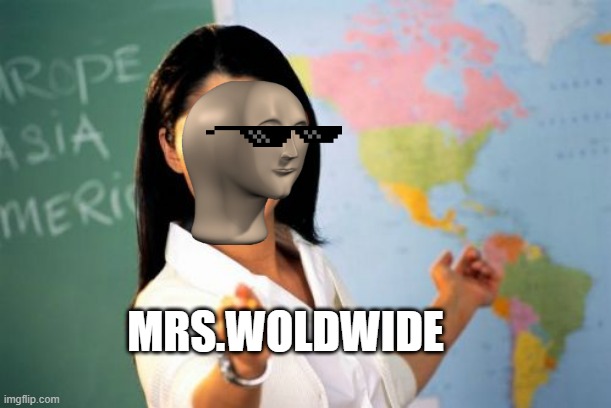 That one Geo teacher | MRS.WOLDWIDE | image tagged in memes,unhelpful high school teacher | made w/ Imgflip meme maker