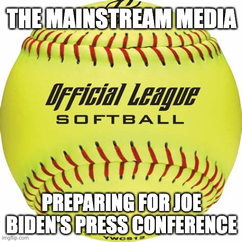 Joe Biden Softballs | THE MAINSTREAM MEDIA; PREPARING FOR JOE BIDEN'S PRESS CONFERENCE | image tagged in joe biden,softball | made w/ Imgflip meme maker