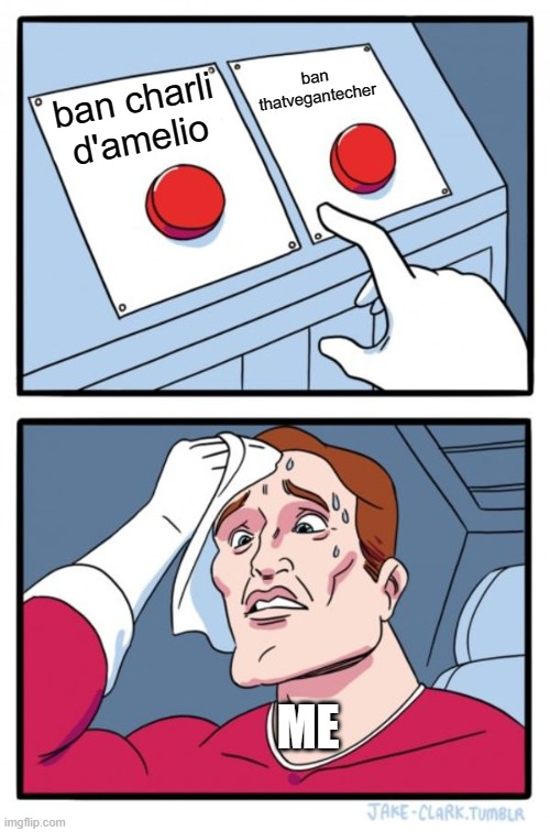 Two Buttons Meme | ban thatvegantecher; ban charli d'amelio; ME | image tagged in memes,two buttons | made w/ Imgflip meme maker