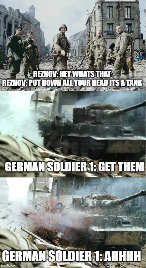 Call of duty W.A.W | REZNOV: HEY WHATS THAT
REZNOV: PUT DOWN ALL YOUR HEAD ITS A TANK; GERMAN SOLDIER 1: GET THEM; GERMAN SOLDIER 1: AHHHH | image tagged in saving private ryan,call of duty,call of duty week | made w/ Imgflip meme maker