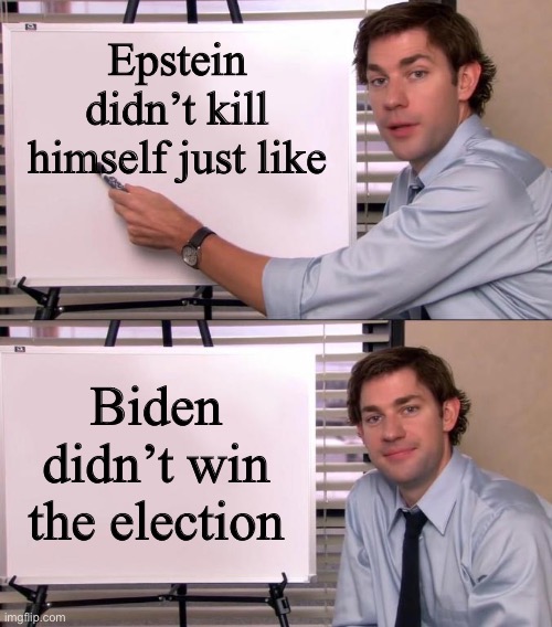 See What I Did There | Epstein didn’t kill himself just like; Biden didn’t win the election | image tagged in jim halpert explains,leftists go ahead and commence name calling,rightys go ahead and post facts | made w/ Imgflip meme maker