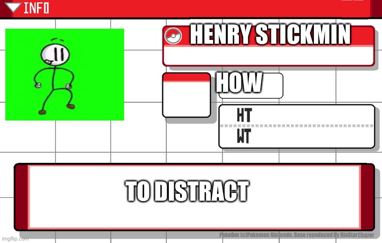 Imgflip username pokedex | HENRY STICKMIN; HOW; TO DISTRACT | image tagged in imgflip username pokedex | made w/ Imgflip meme maker