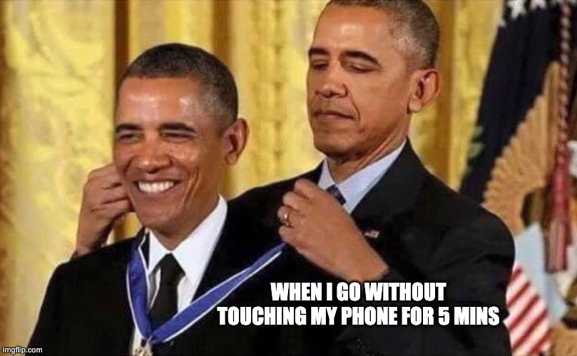 becoming Yoda | WHEN I GO WITHOUT TOUCHING MY PHONE FOR 5 MINS | image tagged in obama medal | made w/ Imgflip meme maker