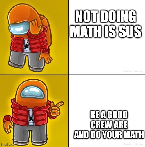 Among us Drake | NOT DOING MATH IS SUS BE A GOOD CREW ARE AND DO YOUR MATH | image tagged in among us drake | made w/ Imgflip meme maker