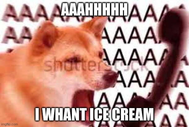 Ice cream meme | AAAHHHHH; I WHANT ICE CREAM | image tagged in mad doge | made w/ Imgflip meme maker