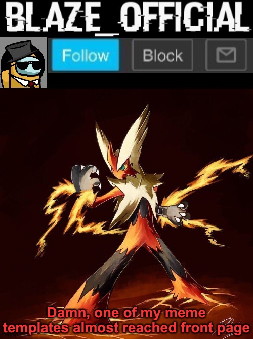 So close | Damn, one of my meme templates almost reached front page | image tagged in blaze_official announcement | made w/ Imgflip meme maker