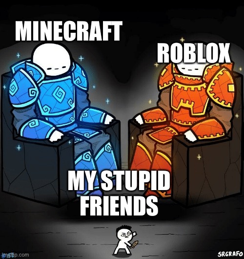 My friends |  ROBLOX; MINECRAFT; MY STUPID FRIENDS | image tagged in srgrafo 152 | made w/ Imgflip meme maker
