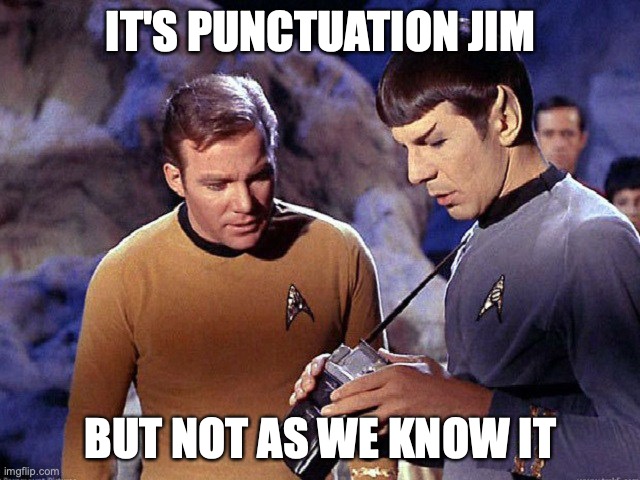 Illiterate | IT'S PUNCTUATION JIM; BUT NOT AS WE KNOW IT | image tagged in kirk spock scanerch,punctuation | made w/ Imgflip meme maker